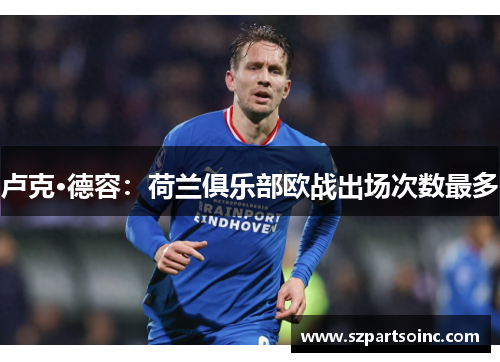卢克·德容:荷兰俱乐部欧战出场次数最多 卢克·德容:荷兰俱乐部欧战出场次数最多